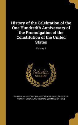 [bf8e8] #Read% History of the Celebration of the One Hundredth Anniversary of the Promulgation of the Constitution of the United States; Volume 1 - Hampton Lawrence Carson ^PDF*