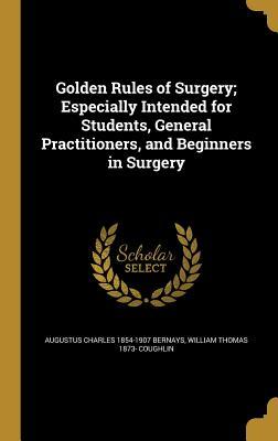 [b858e] *F.u.l.l.! @D.o.w.n.l.o.a.d@ Golden Rules of Surgery; Especially Intended for Students, General Practitioners, and Beginners in Surgery - Augustus Charles Bernays #PDF@