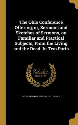 [2cd93] #Read^ *Online% The Ohio Conference Offering; Or, Sermons and Sketches of Sermons, on Familiar and Practical Subjects, from the Living and the Dead. in Two Parts - Maxwell Pierson Gaddis ~P.D.F!