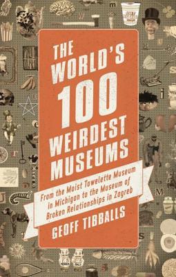 [ec92f] !Download^ The World's 100 Weirdest Museums: From the Moist Towelette Museum in Michigan to the Museum of Broken Relationships in Zagreb - Geoff Tibballs @PDF!