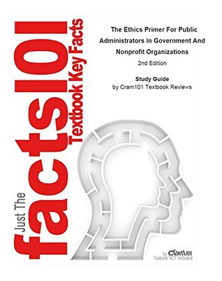 [5416a] !Full* %Download! The Ethics Primer For Public Administrators In Government And Nonprofit Organizations: Political science, Public administration - Cram101 Textbook Reviews %e.P.u.b@