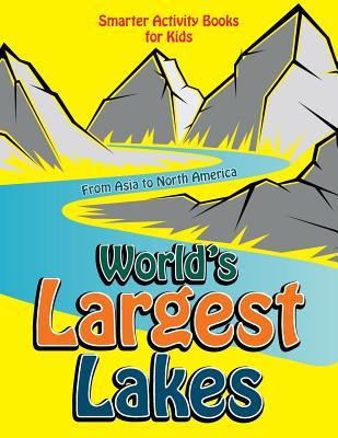 [653de] ^Read# ~Online! World's Largest Lakes: From Asia to North America - Smarter Activity Books For Kids ^PDF*