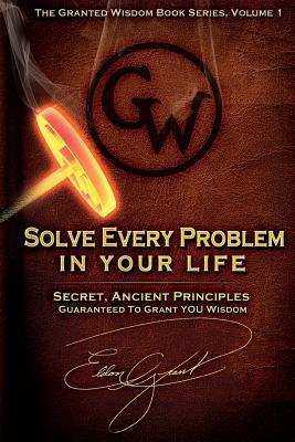 [30cb0] *Read~ ^Online! Solve Every Problem In Your Life: Secret Ancient Principles Guaranteed To Grant You Wisdom - MR Eldon Grant #e.P.u.b^