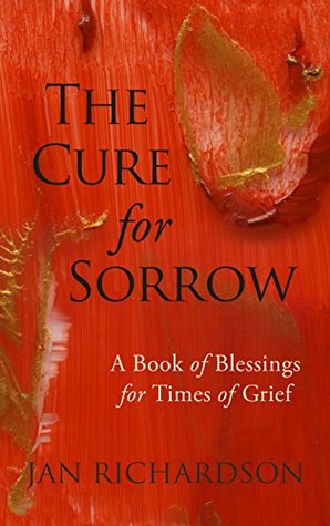 [6a9c7] *F.u.l.l.~ #D.o.w.n.l.o.a.d# The Cure for Sorrow: A Book of Blessings for Times of Grief - Jan Richardson !ePub*