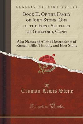 [f0045] %Download# Book II. of the Family of John Stone, One of the First Settlers of Guilford, Conn: Also Names of All the Descendents of Russell, Bille, Timothy and Eber Stone (Classic Reprint) - Truman Lewis Stone %PDF@