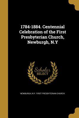 [c7b3a] #Download# 1784-1884. Centennial Celebration of the First Presbyterian Church, Newburgh, N.y - N y First Presbyterian Church Newburgh !PDF@
