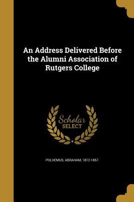 [93ff6] @Full~ %Download@ An Address Delivered Before the Alumni Association of Rutgers College - Abraham 1812-1857 Polhemus ~e.P.u.b*