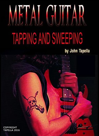 [80a3c] ~R.e.a.d^ ^O.n.l.i.n.e! Metal Guitar Tapping and Sweeping: Metal Guitar Technique and Style - John Tapella ~ePub%