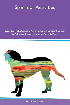 [3befa] *R.e.a.d# Spanador Activities Spanador Tricks, Games & Agility Includes: Spanador Beginner to Advanced Tricks, Fun Games, Agility & More - Brandon Johnston #P.D.F~