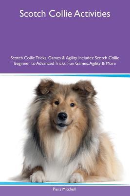 [6fe23] *Full@ %Download* Scotch Collie Activities Scotch Collie Tricks, Games & Agility Includes: Scotch Collie Beginner to Advanced Tricks, Fun Games, Agility & More - Piers Mitchell !ePub!