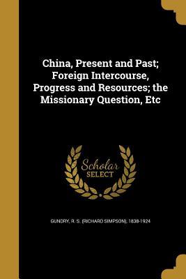 [19130] ^R.e.a.d* ~O.n.l.i.n.e~ China, Present and Past; Foreign Intercourse, Progress and Resources; The Missionary Question, Etc - R S (Richard Simpson) 1838-19 Gundry ~P.D.F!