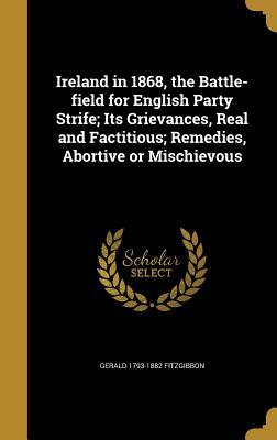 [ac6f2] #F.u.l.l.~ @D.o.w.n.l.o.a.d* Ireland in 1868, the Battle-Field for English Party Strife; Its Grievances, Real and Factitious; Remedies, Abortive or Mischievous - Gerald Fitzgibbon *e.P.u.b^