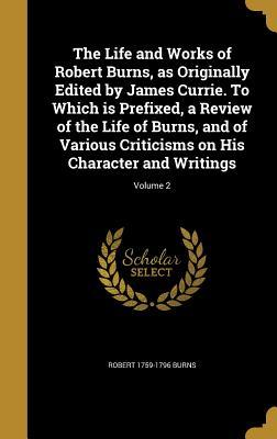 [322e8] @R.e.a.d% The Life and Works of Robert Burns, as Originally Edited by James Currie. to Which Is Prefixed, a Review of the Life of Burns, and of Various Criticisms on His Character and Writings; Volume 2 - Robert Burns *e.P.u.b#