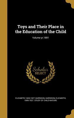 [bbc4b] !F.u.l.l.^ *D.o.w.n.l.o.a.d~ Toys and Their Place in the Education of the Child; Volume Yr.1891 - Elizabeth Harrison *P.D.F^