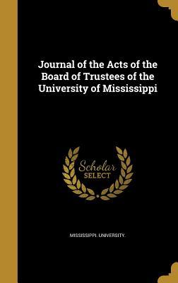 fdd3a] @D.o.w.n.l.o.a.d! Journal of the Acts of the Board of Trustees of the University of Mississippi - Mississippi University @P.D.F%