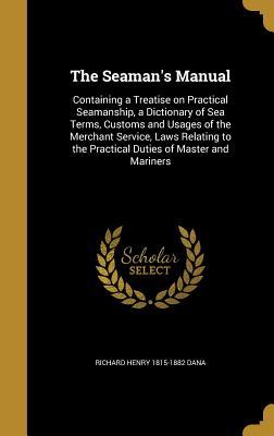 [79d90] @R.e.a.d# ~O.n.l.i.n.e% The Seaman's Manual: Containing a Treatise on Practical Seamanship, a Dictionary of Sea Terms, Customs and Usages of the Merchant Service, Laws Relating to the Practical Duties of Master and Mariners - Richard Henry Dana Jr. *e.P.u.b!