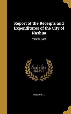 [f1c21] ^Download# Report of the Receipts and Expenditures of the City of Nashua; Volume 1900 - Nashua (N H ) ^e.P.u.b@