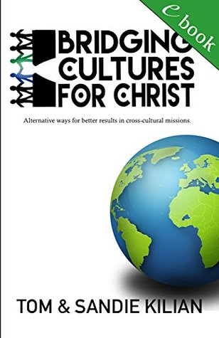 [2b455] ~R.e.a.d~ Bridging Cultures for Christ: Alternative ways for better results in cross-cultural missions. - Tom and Sandie Kilian ~ePub%