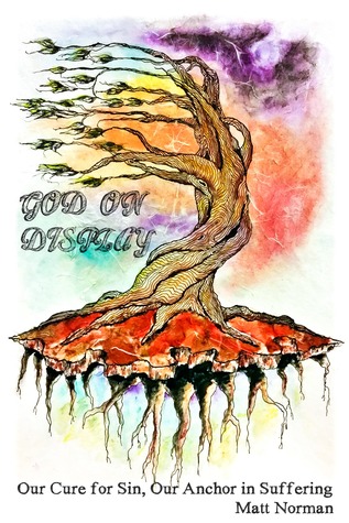 [0b062] @Full@ ^Download# God On Display: Our Cure for Sin, Our Anchor in Suffering - Matt Norman ~P.D.F%