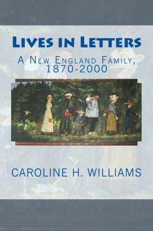 [f82ad] !Read* !Online! Lives in Letters: A New England Family, 1870-2000 - Caroline H. Williams @P.D.F^