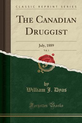 [5eb2a] ~Read~ @Online! The Canadian Druggist, Vol. 1: July, 1889 (Classic Reprint) - William J. Dyas %ePub*
