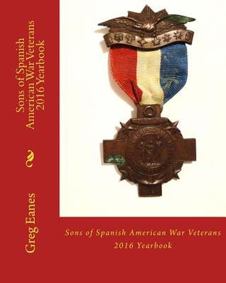[59585] ^Read^ Sons of Spanish American War Veterans: 2016 Yearbook - Greg Eanes *P.D.F~