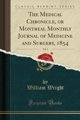 [8c5b6] %Read~ The Medical Chronicle, or Montreal Monthly Journal of Medicine and Surgery, 1854, Vol. 1 (Classic Reprint) - William Wright @PDF~
