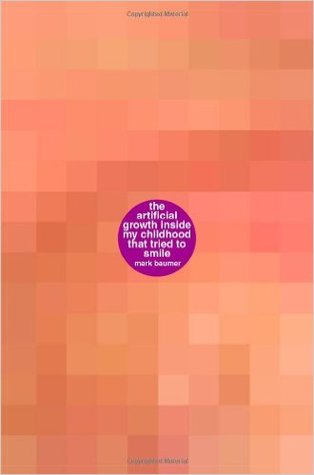 9e59d] !D.o.w.n.l.o.a.d% The Artificial Growth Inside My Childhood That Tried To Smile: A book about the artificial growth inside my childhood that tried to smile - Mark Baumer !PDF*