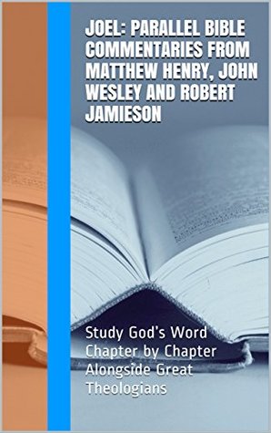 72b81] ~D.o.w.n.l.o.a.d@ Joel: Parallel Bible Commentaries from Matthew Henry, John Wesley and Robert Jamieson: Study God's Word Chapter by Chapter Alongside Great Theologians - Matthew Henry ~P.D.F%
