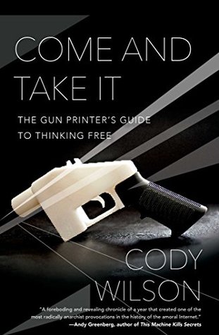 [530c6] @Read% Come and Take It: The Gun Printer's Guide to Thinking Free - Cody Wilson !PDF*