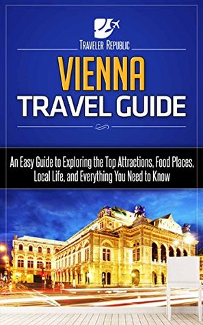 [51a60] ^F.u.l.l.# %D.o.w.n.l.o.a.d! Vienna Travel Guide: An Easy Guide to Exploring the Top Attractions, Food Places, Local Life, and Everything You Need to Know (Traveler Republic Book 1) - Traveler Republic @ePub@