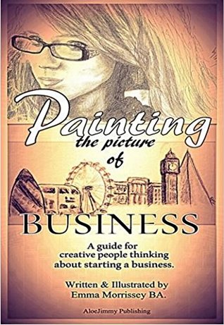 [8881f] *R.e.a.d% @O.n.l.i.n.e@ Painting The Picture Of Business: A Guide For Creative People Thinking About Starting A Business - Emma Morrissey %PDF~