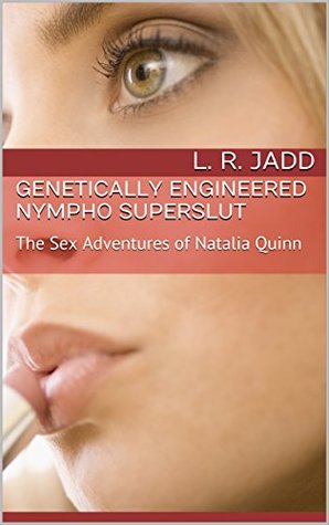 [60eb2] #Read* ^Online% Genetically Engineered Nympho Superslut: The Sex Adventures of Natalia Quinn - L. R. Jadd *PDF!