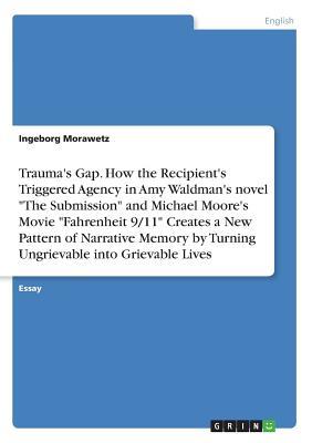 [22a06] #Read* *Online~ Trauma's Gap. How the Recipient's Triggered Agency in Amy Waldman's Novel the Submission and Michael Moore's Movie Fahrenheit 9/11 Creates a New Pattern of Narrative Memory by Turning Ungrievable Into Grievable Lives - Ingeborg Morawetz #PDF@