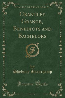 [417b0] @Read~ Grantley Grange, Benedicts and Bachelors (Classic Reprint) - Shelsley Beauchamp *PDF#