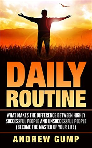 [c2fa4] !Read% Daily Routine: What Makes the Difference between Highly Successful People and Unsuccessful People - Become the Master of Your Life (Improvement, Strong,  Self Discipline, Inspiration, Productivity) - Andrew Gump *PDF@