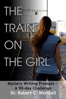 [47935] ~Download! The Train on the Girl: Mystery Writing Prompts - A 90-Day Challenge - Robert C. Worstell ^e.P.u.b!