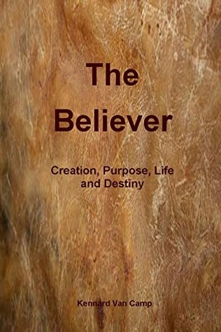 [af36d] *F.u.l.l.@ !D.o.w.n.l.o.a.d* The Believer: Creation, Purpose, Life, and Destiny - Kennard Van Camp #P.D.F#