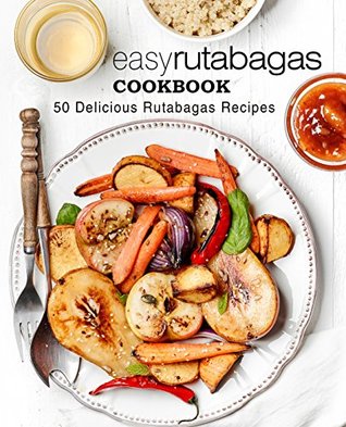 [9bed8] ^Full@ *Download@ Easy Rutabagas Cookbook: 50 Delicious Rutabagas Recipes - BookSumo Press %P.D.F^