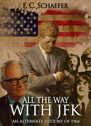[aebb3] ^Read! !Online~ All the Way with JFK: An Alternate History of 1964 - F.C. Schaefer ^ePub!