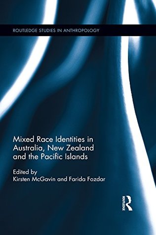 36ac0] ~D.o.w.n.l.o.a.d% Mixed Race Identities in Australia, New Zealand and the Pacific Islands (Routledge Studies in Anthropology) - Farida Fozdar ^PDF#