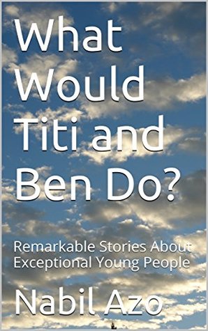 dd694] *D.o.w.n.l.o.a.d^ What Would Titi and Ben Do?: Remarkable Stories About Exceptional Young People - Nabil Azo %e.P.u.b!