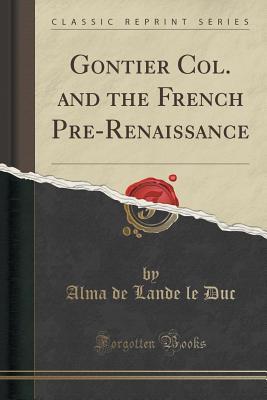 [4b8a4] #R.e.a.d@ ^O.n.l.i.n.e% Gontier Col. and the French Pre-Renaissance (Classic Reprint) - Alma De Lande Le Duc *P.D.F^