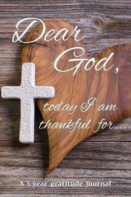 [9cbda] ~Read# @Online# Dear God, Today I Am Thankful For: A 5-Year Gratitude Journal - Faith and Love Cover -  !PDF#