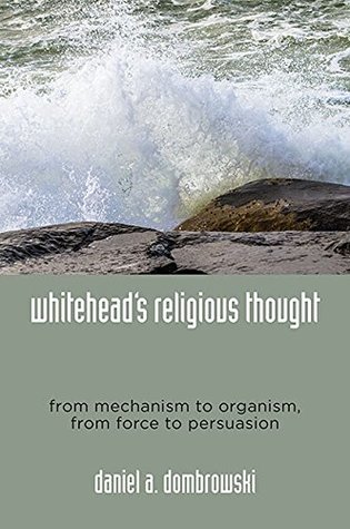 [66741] ~Read% #Online~ Whitehead's Religious Thought: From Mechanism to Organism, From Force to Persuasion - Daniel A. Dombrowski !ePub^