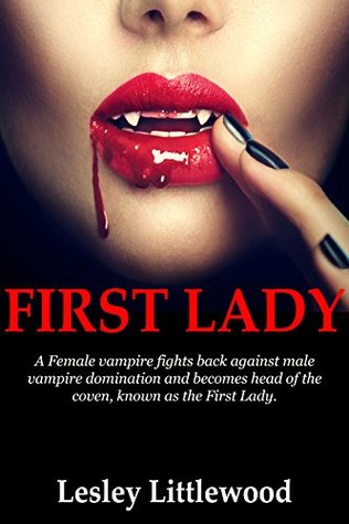 [be490] %Read! ^Online@ First Lady: A Female vampire fights back against male vampire domination and becomes head of the coven, known as the First Lady. - Lesley Littlewood @e.P.u.b*