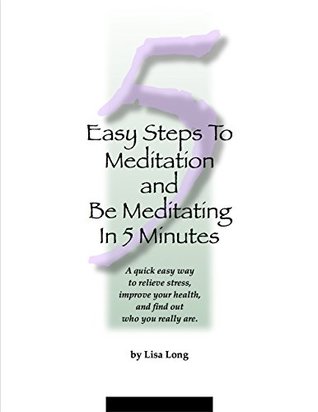 [b4142] %F.u.l.l.# #D.o.w.n.l.o.a.d* 5 Easy Steps To Meditation and Be Meditating In 5 Minutes: A quick easy way to relieve stress, improve your health, and find out who you really are. - Lisa Long ^ePub~