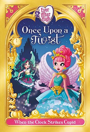 [182e6] *Download! Ever After High: Once Upon a Twist: When the Clock Strikes Cupid - Lisa Shea !PDF@