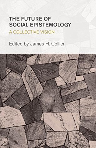 [2b7a0] %R.e.a.d% ~O.n.l.i.n.e* The Future of Social Epistemology: A Collective Vision (Collective Studies in Knowledge and Society) - James H. Collier ~PDF@