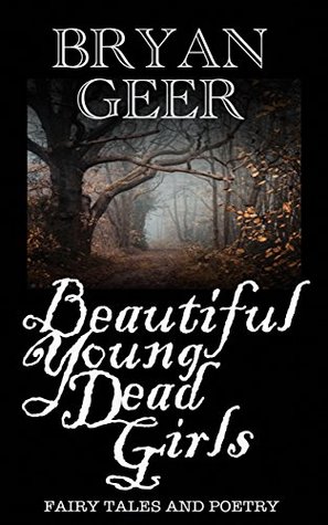 [2defc] ^R.e.a.d@ %O.n.l.i.n.e^ Beautiful Young Dead Girls: Fairy Tales and Poetry - Bryan Geer ~P.D.F^